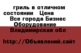 гриль в отличном состоянии › Цена ­ 20 000 - Все города Бизнес » Оборудование   . Владимирская обл.